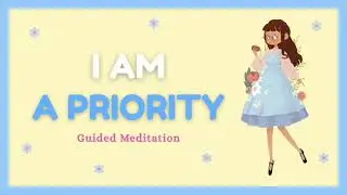 I AM A PRIORITY Guided Meditation | Build Unshakeable Self Worth | Blissful Affirming