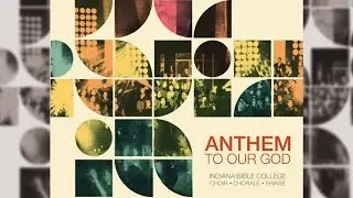 Indiana Bible College | ANTHEM TO OUR GOD