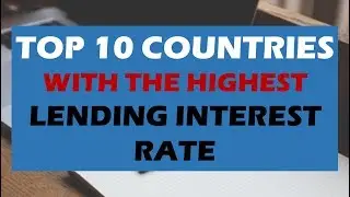TOP 10 COUNTRIES WITH THE HIGHEST LENDING INTEREST RATE