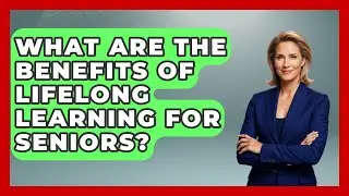 What Are The Benefits Of Lifelong Learning For Seniors? - Golden Years CBT