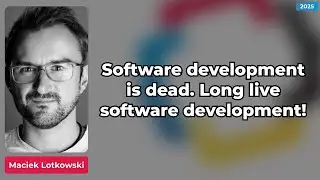 Software development is dead  Long live software development! Maciek  Lotkowski