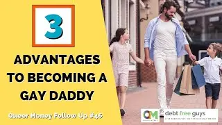 3 ADVANTAGES TO BEING A GAY DADDY | Gay Adoption | Debt Free Guys
