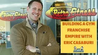 Создание франшиз для тренажерных залов с основателем Retro Fitness Эриком Касабури