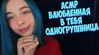 АСМР😍ВЛЮБЛЕННАЯ В ТЕБЯ ОДНОГРУППНИЦА | РОЛЕВАЯ ИГРА |ASMR ROLE PLAY