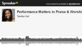 Performance Matters in Praise & Worship (made with Spreaker)