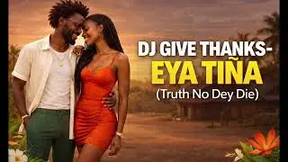 DJ Give thanks -Eya ti&ntilde;a (truth no dey die)