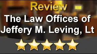 The Law Offices of Jeffery M. Leving, Ltd. ChicagoIncredibleFive Star Review by [ReviewerName...