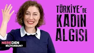 Türkiye'de Kadın Algısı | Nereden Biliyorsun?