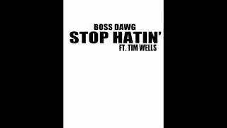 BOSS DAWG - STOP HATIN FT TIM WELLS
