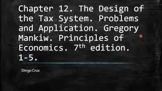 Chapter 12. Exercises 1-5. The Design of the Tax System. Principles of Economics. Gregory Mankiw