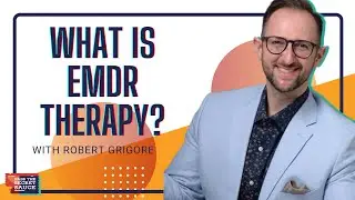 EMDR Therapy: What is it and How Does it Work with Robert Grigore
