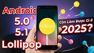 Android 5.0 5.1 Lollipop C&ograve;n L&agrave;m Được G&igrave; Ở 2025?