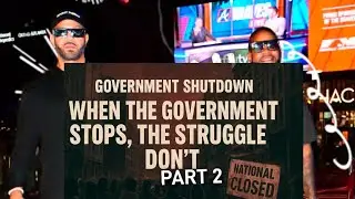 WHEN THE GOVERNMENT STOPS, THE STRUGGLE DONT. PART 2