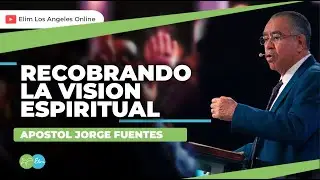 RECOBRANDO LA VISION ESPIRITUAL | Apostol Jorge Fuentes