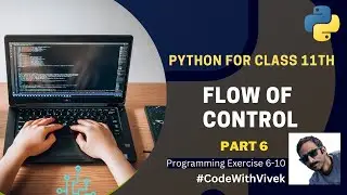 Python Programming for Class 11: Flow of Control - Part 6 | Beginner's Guide to Mastering Python