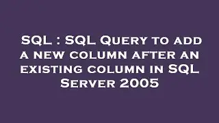 SQL : SQL Query to add a new column after an existing column in SQL Server 2005