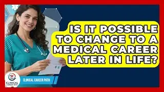 Is It Possible to Change to a Medical Career Later in Life? - Clinical Career Path