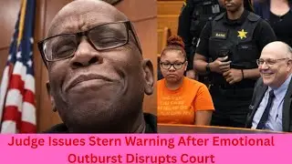 Judge Issues Stern Warning After Emotional Outburst Disrupts Court
