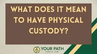 What does it mean to have PHYSICAL custody?