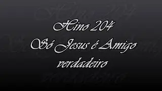 Hino 204 - Só Jesus é Amigo verdadeiro