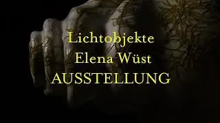 Lichtobjekte Elena W&uuml;st AUSSTELLUNG