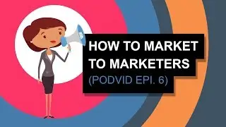 How To Market To Marketers [Episode 6]
