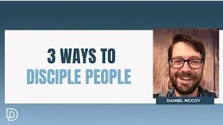 3 Ways to Disciple People | Daniel McCoy and Bobby Harrington