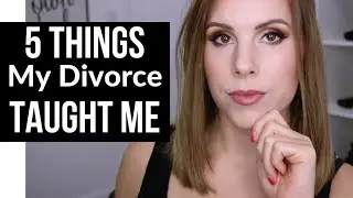 5 Things My Divorce Taught Me // Life Lessons You Should Know