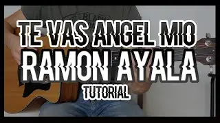 TE VAS ANGEL MIO - RAMON AYALA (TUTORIAL DE GUITARRA)
