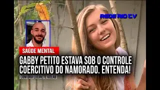 EXCLUSIVO: GABBY PETITO ESTAVA SOB O CONTROLE COERCITIVO DO NAMORADO. ENTENDA!