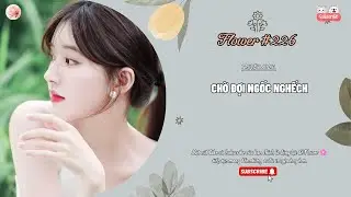 [Truyện Audio] [ FULL ] CHỜ ĐỢI NGỐC NGHẾCH || Flower🌸