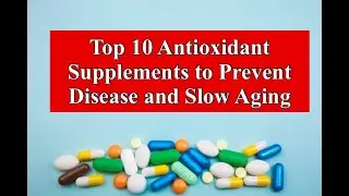 Top 10 Antioxidant Supplements to Prevent Disease and Slow Aging
