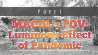 MACDL's POV: Luminous Effect of Pandemic, Part I | Vlog no. 5