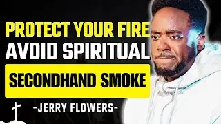 Secondhand Smoke: How Relationships Affect Your Fire for God | Jerry Flowers