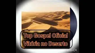 Vitória no Deserto - TOP GOSPEL OFICIAL #adoração #somelouvor #MKMUSIC #SOMLIVRE