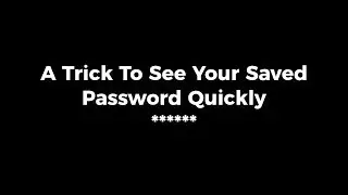 See Your Saved Password In Browser - Never Go To Settings (Quick Tip)