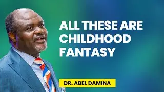 All These Are Childhood Fantasy - Dr Abel Damina Sermons