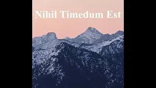 Nihil Timedum Est