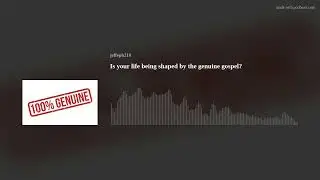 Is your life being shaped by the genuine gospel?
