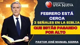 José Manuel Sierra Predicas - Febrero Está Cerca: 3 Señales Que Estás Pasando Por Alto en la Biblia