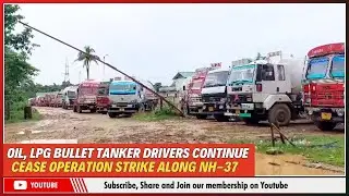 OIL, LPG BULLET TANKER DRIVERS CONTINUE CEASE OPERATION STRIKE ALONG NH-37 | 19 JUNE 2024