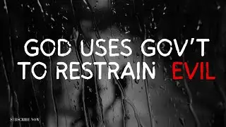 Why God Uses Government to Restrain Evil