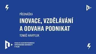 Science & Engineering Lectures: Inovace, vzděl&aacute;v&aacute;n&iacute; a odvaha podnikat (Tom&aacute;&scaron; Havryluk)