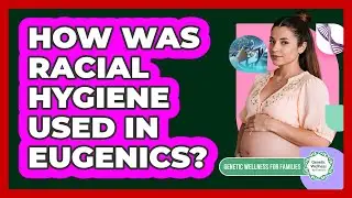 How Was Racial Hygiene Used In Eugenics? - Genetic Wellness for Families