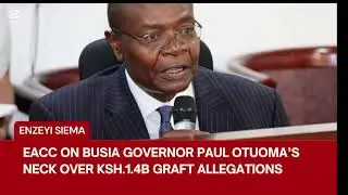 EACC grills Busia Governor Paul Otuoma over Ksh. 1.4 Billion graft allegations