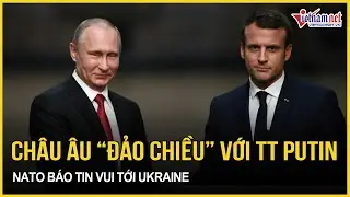 Châu Âu “đảo chiều” bất ngờ với TT Putin, NATO báo tin vui tới Ukraine, Nga cảnh báo “lằn ranh đỏ”