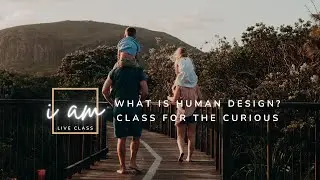 What is Human Design - Class for the Curious