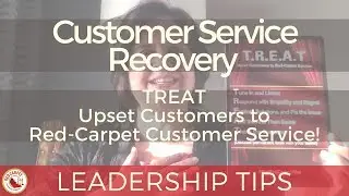 Leadership Tips: Customer Service Recovery- TREAT Upset Customers to Red-Carpet Service