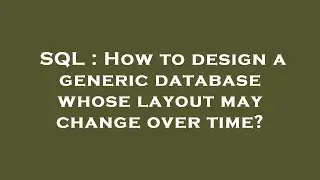 SQL : How to design a generic database whose layout may change over time?