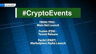 CryptoCurrency Events : 31-05-2018. TRON TRX Main Net Launch, Fusion Tesnet Release.